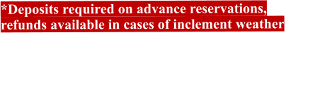  *Deposits required on advance reservations,  refunds available in cases of inclement weather  HoursFull Day-8:00 am - 5:00 pm Half Day- 4 hours -- am or pm